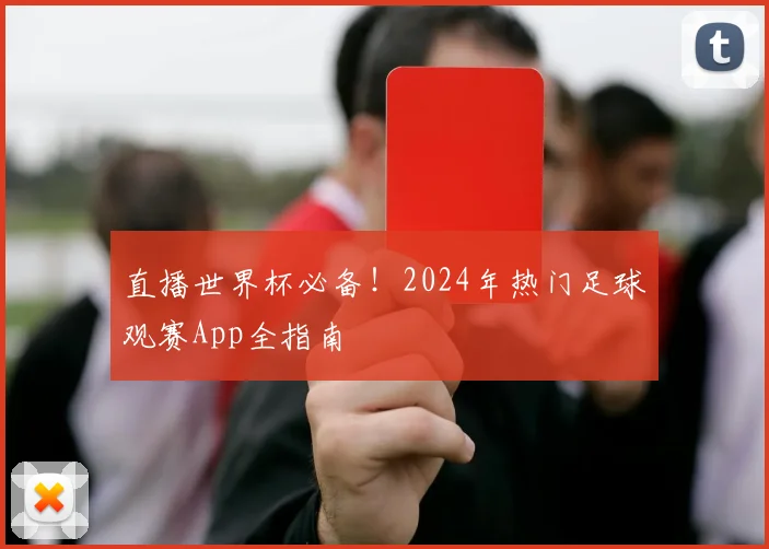 直播世界杯必备!2024年热门足球观赛App全指南